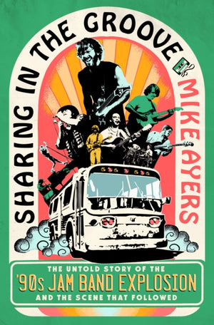 Sharing in the Groove, The Untold Story of the '90s Jam Band Explosion and the Scene That Followed