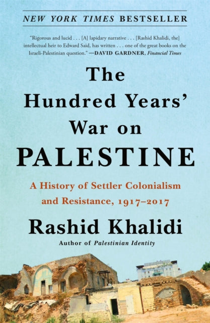 Hundred Years' War on Palestine, A History of Settler Colonialism and Resistance, 1917-2017 9781250787651 Rashid Khalidi