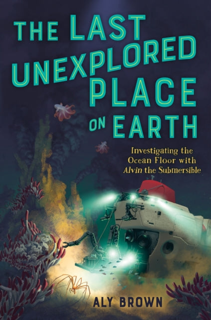 Book cover of: Last Unexplored Place on Earth: Investigating the Ocean Floor with Alvin the Submersible
