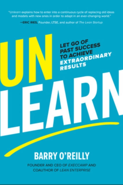 Book cover of: Unlearn: Let Go of Past Success to Achieve Extraordinary Results. By: Barry O'Reilly