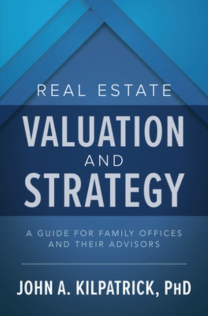 Book cover of: Real Estate Valuation and Strategy: A Guide for Family Offices and Their Advisors. By: John Kilpatrick