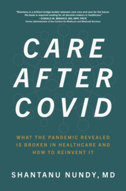 Book cover of: Care After Covid: What the Pandemic Revealed Is Broken in Healthcare and How to Reinvent It. By: Shantanu Nundy