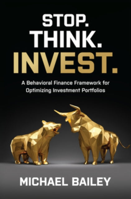 Book cover of: Stop. Think. Invest.: A Behavioral Finance Framework for Optimizing Investment Portfolios. By: Mike Bailey