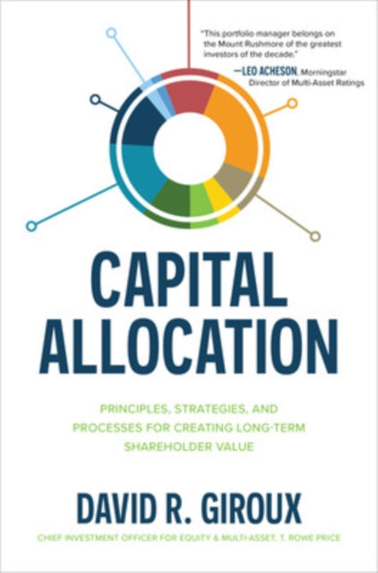 Book cover of: Capital Allocation: Principles, Strategies, and Processes for Creating Long-Term Shareholder Value. By: David R. Giroux