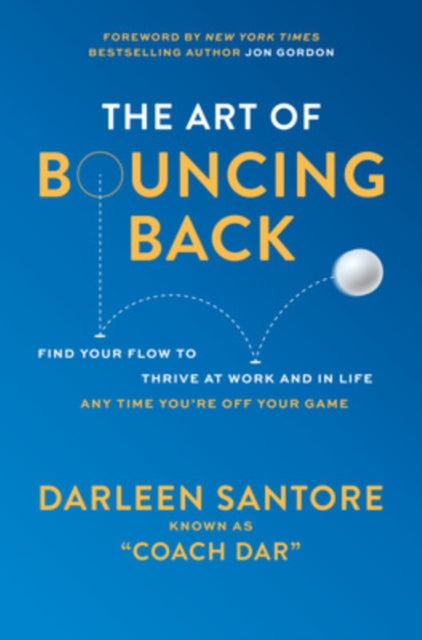 Book cover of: Art of Bouncing Back: Find Your Flow to Thrive at Work and in Life — Any Time You're Off Your Game. By: Darleen "Coach Dar" Santore