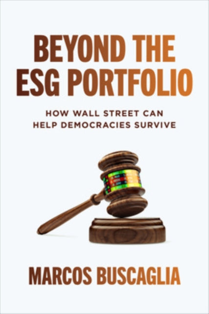 Book cover of: Beyond the ESG Portfolio: How Wall Street Can Help Democracies Survive. By: Marcos Buscaglia