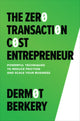 Book cover of: Zero Transaction Cost Entrepreneur: Powerful Techniques to Reduce Friction and Scale Your Business. By: Dermot Berkery