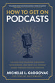 Book cover of: How to Get on Podcasts: Cultivate Your Following, Strengthen Your Message, and Grow as a Thought Leader through Podcast Guesting. By: Michelle Glogovac