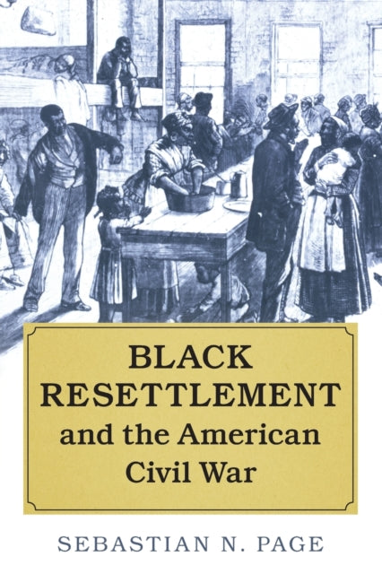 Book cover of: Black Resettlement and the American Civil War. By: Sebastian N. Page