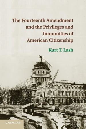 Fourteenth Amendment and the Privileges and Immunities of American Citizenship