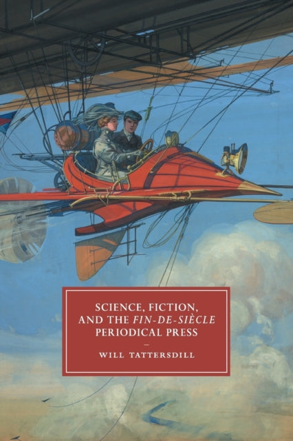 Book cover of: Science, Fiction, and the Fin-de-Siecle Periodical Press. By: Will Tattersdill