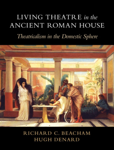 Book cover of: Living Theatre in the Ancient Roman House. By: Richard C. Beacham