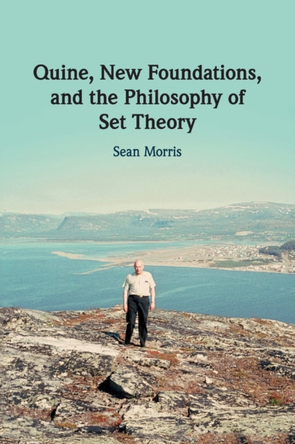 Book cover of: Quine, New Foundations, and the Philosophy of Set Theory. By: Sean Morris