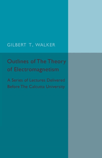Book cover of: Outlines of the Theory of Electromagnetism. By: Gilbert T. Walker