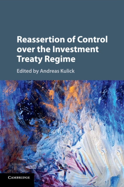 Book cover of: Reassertion of Control over the Investment Treaty Regime. By: Andreas Kulick