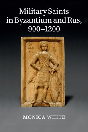 Military Saints in Byzantium and Rus, 900–1200