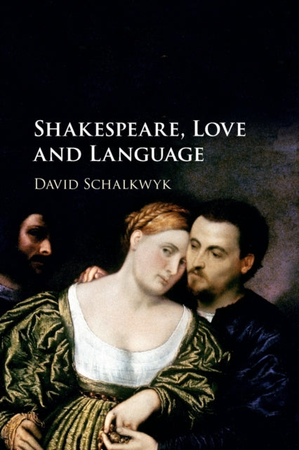 Book cover of: Shakespeare, Love and Language. By: David Schalkwyk