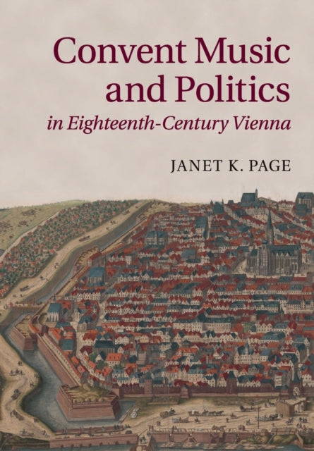 Book cover of: Convent Music and Politics in Eighteenth-Century Vienna. By: Janet K. Page