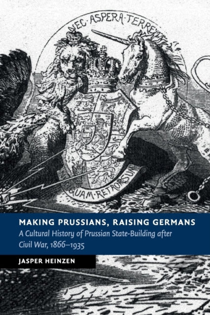 Book cover of: Making Prussians, Raising Germans. By: Jasper Heinzen