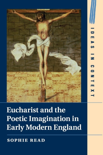 Book cover of: Eucharist and the Poetic Imagination in Early Modern England. By: Sophie Read
