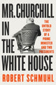 Book cover of: Mr. Churchill in the White House. By: Robert Schmuhl