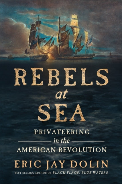 Book cover of: Rebels at Sea. By: Eric Jay Dolin