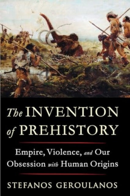 Book cover of: Invention of Prehistory. By: Stefanos Geroulanos