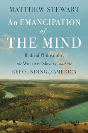 Emancipation of the Mind, Radical Philosophy, the War over Slavery, and the Refounding of America