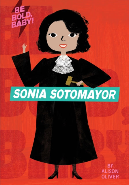 Book cover of: Be Bold, Baby: Sonia Sotomayor. By: Alison Oliver