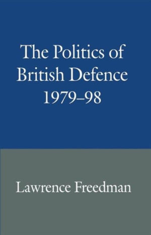 The Politics of British Defence 1979–98