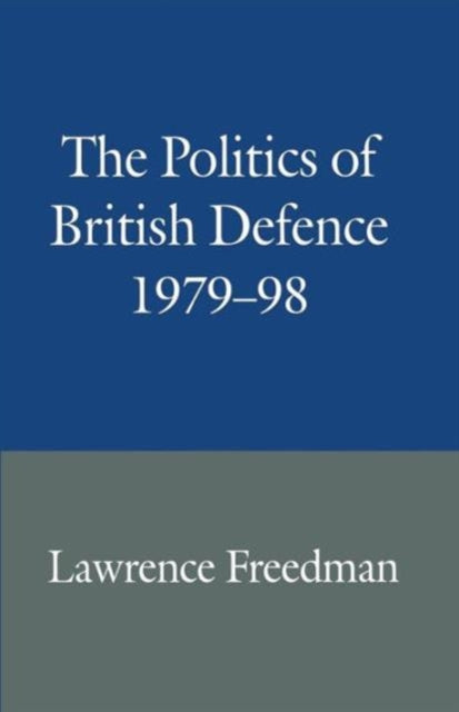 Book cover of: Politics of British Defence 1979–98. By: Lawrence Freedman