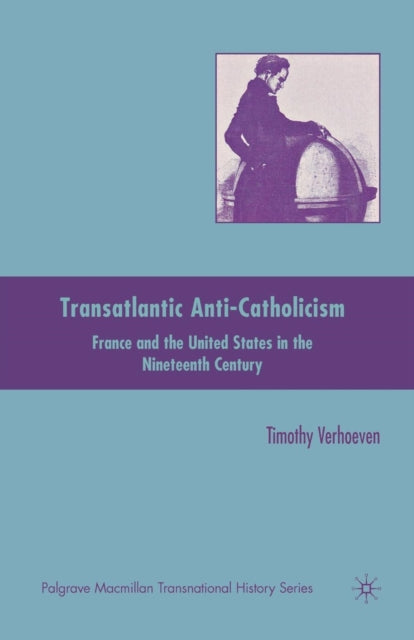 Book cover of: Transatlantic Anti-Catholicism. By: T. Verhoeven