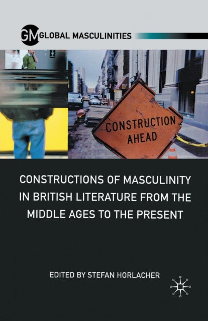 Book cover of: Constructions of Masculinity in British Literature from the Middle Ages to the Present. By: S. Horlacher