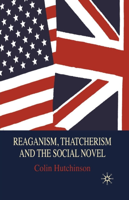 Book cover of: Reaganism, Thatcherism and the Social Novel. By: C. Hutchinson