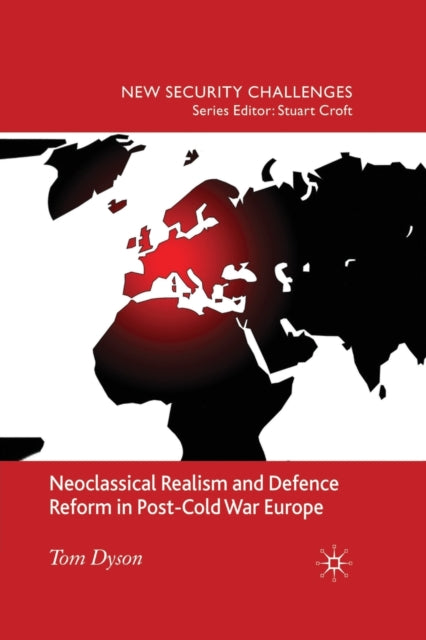 Book cover of: Neoclassical Realism and Defence Reform in Post-Cold War Europe. By: T. Dyson