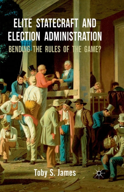 Book cover of: Elite Statecraft and Election Administration. By: T. James