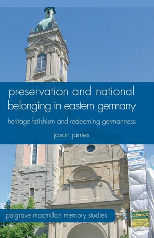 Preservation and National Belonging in Eastern Germany