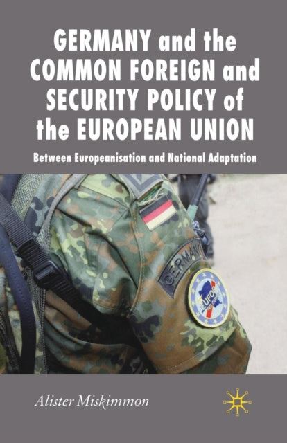 Book cover of: Germany and the Common Foreign and Security Policy of the European Union. By: A. Miskimmon
