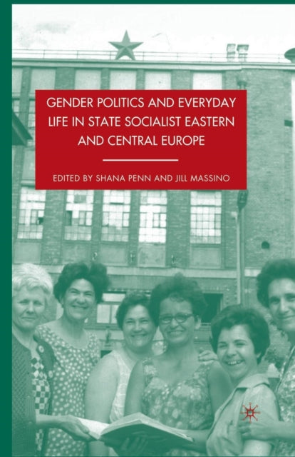 Book cover of: Gender Politics and Everyday Life in State Socialist Eastern and Central Europe. By: S. Penn