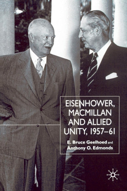 Book cover of: Eisenhower, Macmillan and Allied Unity, 1957–1961. By: E. B. Geelhoed