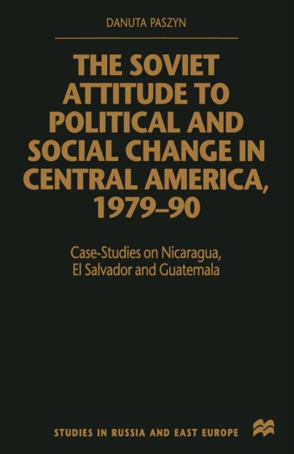 The Soviet Attitude to Political and Social Change in Central America, 1979–90