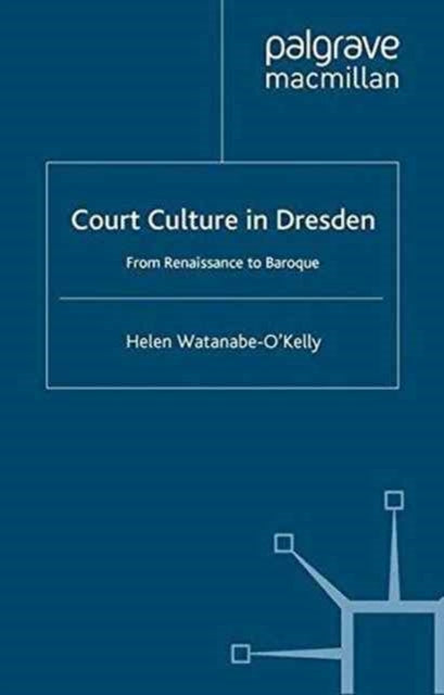 Book cover of: Court Culture in Dresden. By: H. Watanabe-O'Kelly