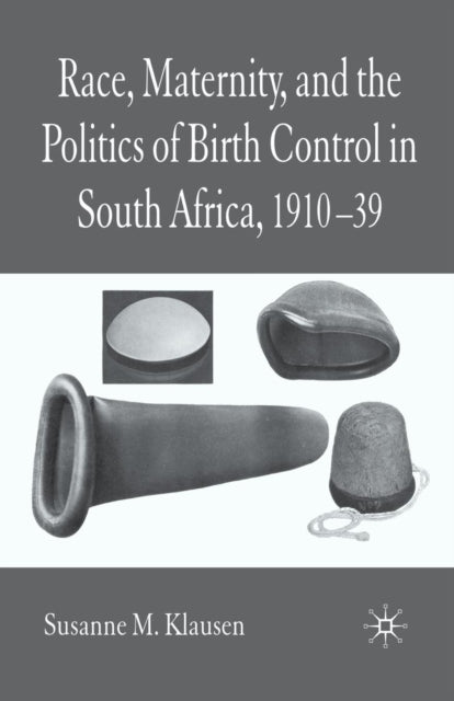 Book cover of: Race, Maternity, and the Politics of Birth Control in South Africa, 1910-39. By: S. Klausen