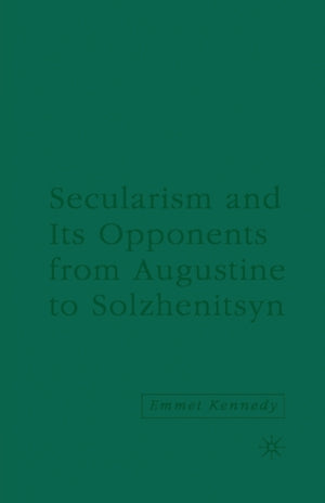 Secularism and its Opponents from Augustine to Solzhenitsyn