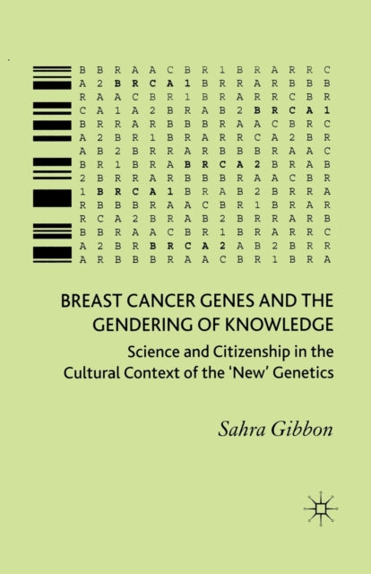 Book cover of: Breast Cancer Genes and the Gendering of Knowledge. By: Sahra Gibbon