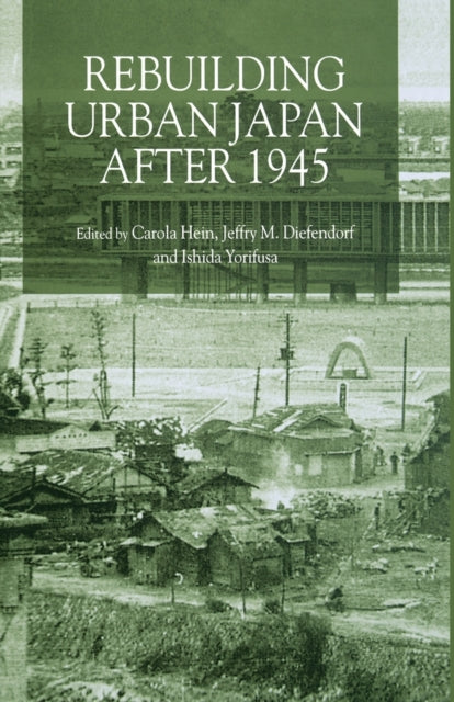 Book cover of: Rebuilding Urban Japan After 1945. By: C. Hein