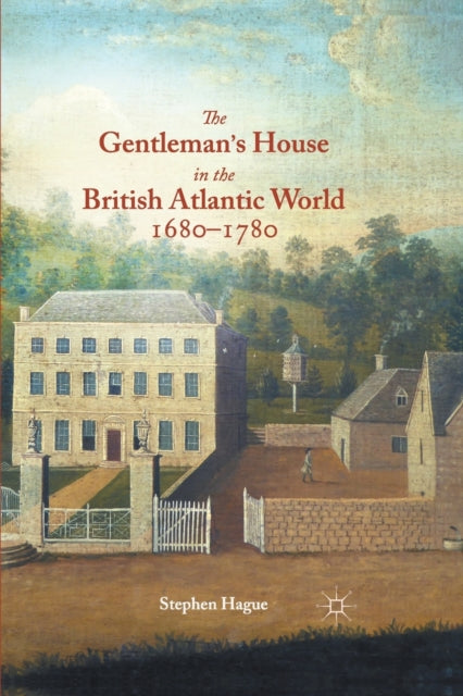 Book cover of: Gentleman's House in the British Atlantic World 1680-1780. By: S. Hague