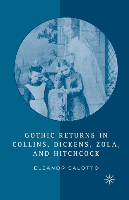 Gothic Returns in Collins, Dickens, Zola, and Hitchcock