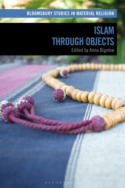 Book cover of: Islam through Objects. By: Anna Bigelow