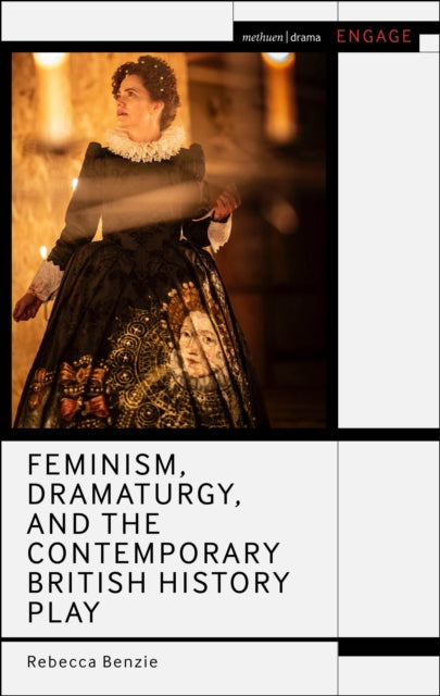 Book cover of: Feminism, Dramaturgy, and the Contemporary British History Play. By: Rebecca Benzie
